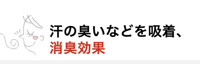 汗の臭いなどを吸着、消臭効果