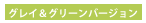 グレイ&グリーンバージョン